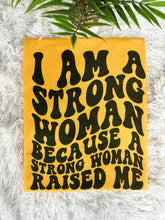 Load image into Gallery viewer, I’m A Strong Woman Because A Strong Woman Raised Me
